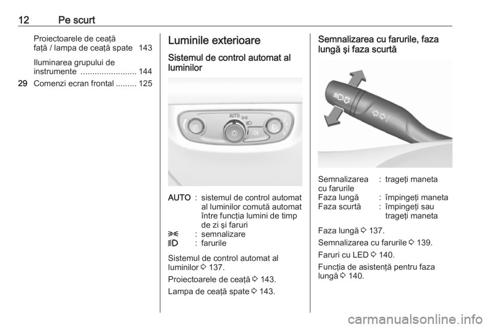 OPEL INSIGNIA BREAK 2020  Manual de utilizare (in Romanian) 12Pe scurtProiectoarele de ceaţă
faţă / lampa de ceaţă spate  143
Iluminarea grupului de
instrumente  ........................ 144
29 Comenzi ecran frontal .........125Luminile exterioare
Sistem