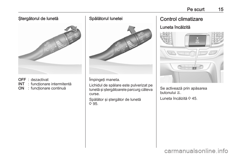 OPEL INSIGNIA BREAK 2020  Manual de utilizare (in Romanian) Pe scurt15Ştergătorul de lunetăOFF:dezactivatINT:funcţionare intermitentăON:funcţionare continuăSpălătorul lunetei
Împingeţi maneta.
Lichidul de spălare este pulverizat pe lunetă şi şte