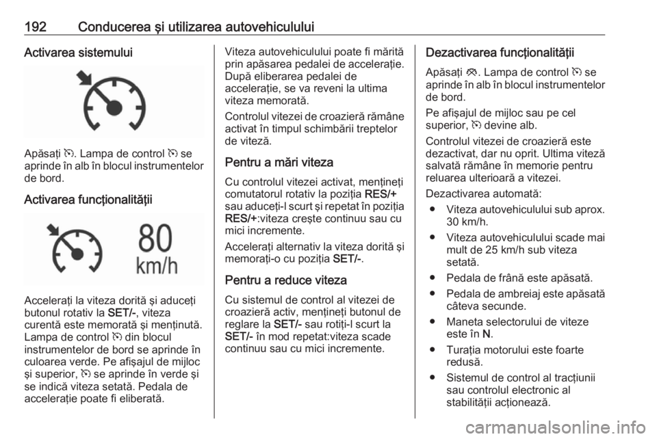 OPEL INSIGNIA BREAK 2020 Manual de utilizare (in Romanian) 192Conducerea şi utilizarea autovehicululuiActivarea sistemului
Apăsaţi m. Lampa de control m se
aprinde în alb în blocul instrumentelor
de bord.
Activarea funcţionalităţii
Acceleraţi la vit OPEL INSIGNIA BREAK 2020 Manual de utilizare (in Romanian) 192Conducerea şi utilizarea autovehicululuiActivarea sistemului
Apăsaţi m. Lampa de control m se
aprinde în alb în blocul instrumentelor
de bord.
Activarea funcţionalităţii
Acceleraţi la vit