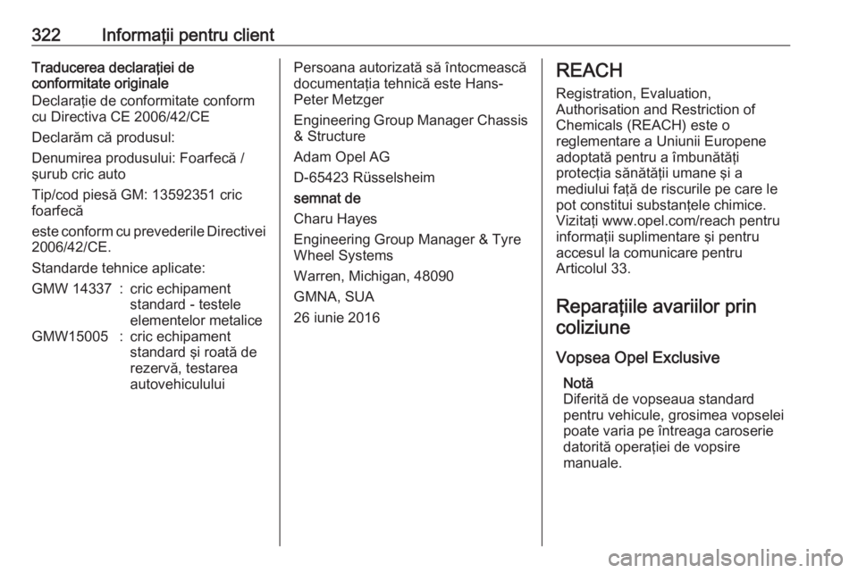 OPEL INSIGNIA BREAK 2020  Manual de utilizare (in Romanian) 322Informaţii pentru clientTraducerea declaraţiei de
conformitate originale
Declaraţie de conformitate conform
cu Directiva CE 2006/42/CE
Declarăm că produsul:
Denumirea produsului: Foarfecă /
�