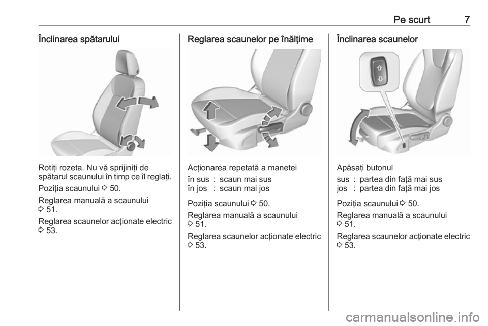 OPEL INSIGNIA BREAK 2020  Manual de utilizare (in Romanian) Pe scurt7Înclinarea spătarului
Rotiţi rozeta. Nu vă sprijiniţi de
spătarul scaunului în timp ce îl reglaţi.
Poziţia scaunului  3 50.
Reglarea manuală a scaunului
3  51.
Reglarea scaunelor a