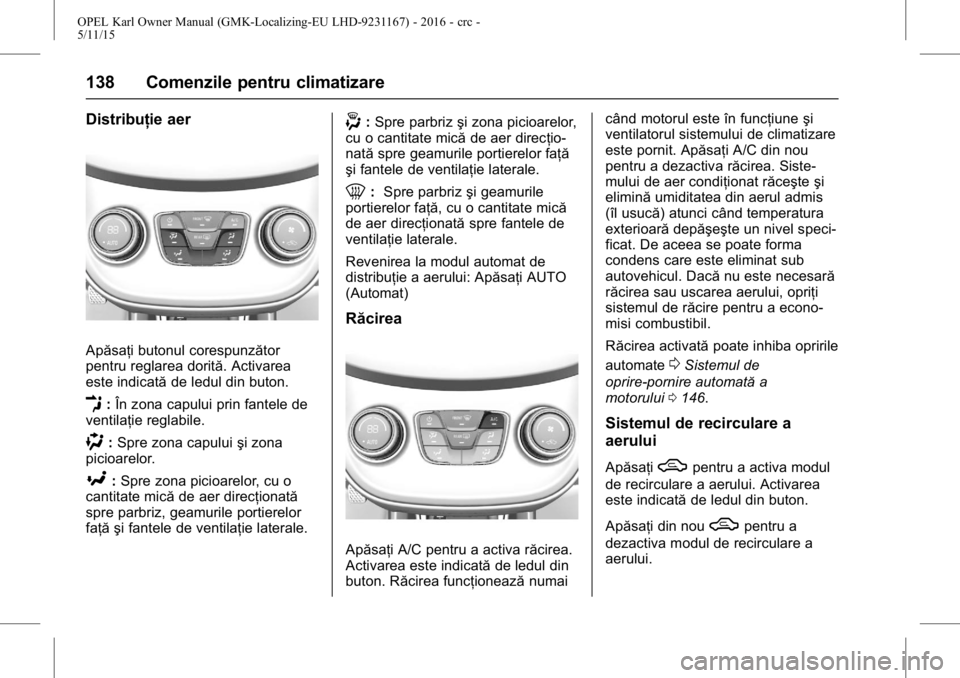 OPEL KARL 2015.75 Manual de utilizare (in Romanian) OPEL Karl Owner Manual (GMK-Localizing-EU LHD-9231167) - 2016 - crc -
5/11/15
138 Comenzile pentru climatizare
Distribuţie aer
Apăsaţi butonul corespunzător
pentru reglarea dorită. Activarea
este OPEL KARL 2015.75 Manual de utilizare (in Romanian) OPEL Karl Owner Manual (GMK-Localizing-EU LHD-9231167) - 2016 - crc -
5/11/15
138 Comenzile pentru climatizare
Distribuţie aer
Apăsaţi butonul corespunzător
pentru reglarea dorită. Activarea
este