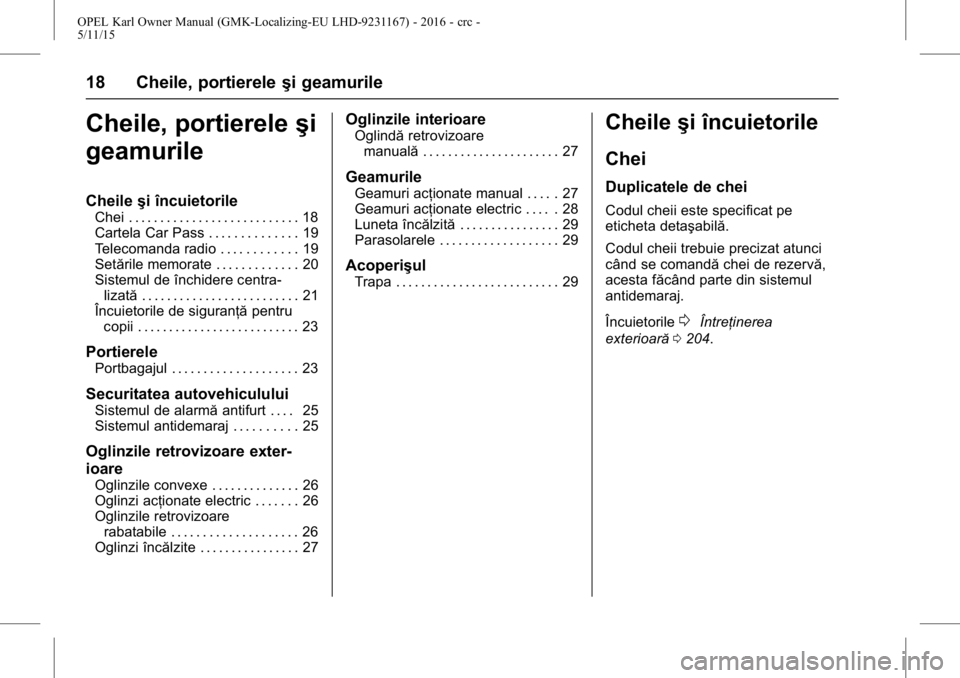 OPEL KARL 2015.75  Manual de utilizare (in Romanian) OPEL Karl Owner Manual (GMK-Localizing-EU LHD-9231167) - 2016 - crc -
5/11/15
18 Cheile, portiereleşi geamurile
Cheile, portiereleşi
geamurile
Cheile şi încuietorile
Chei . . . . . . . . . . . . .