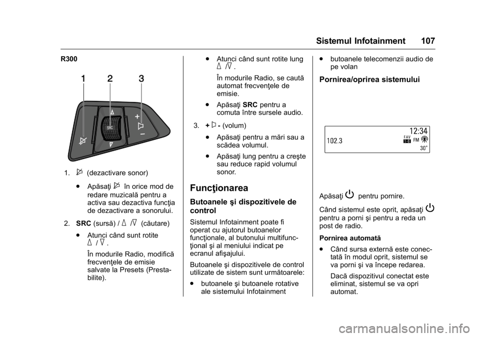 OPEL KARL 2016  Manual de utilizare (in Romanian) OPEL Karl Owner Manual (GMK-Localizing-EU LHD-9231167) - 2016 - crc -
9/9/15
Sistemul Infotainment 107
R300
1.$(dezactivare sonor)
. Apăsaţi
$în orice mod de
redare muzicală pentru a
activa sau de