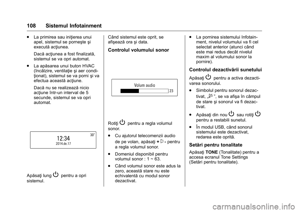 OPEL KARL 2016  Manual de utilizare (in Romanian) OPEL Karl Owner Manual (GMK-Localizing-EU LHD-9231167) - 2016 - crc -
9/9/15
108 Sistemul Infotainment
.La primirea sau iniţierea unui
apel, sistemul se porneşte şi
execută acţiunea.
Dacă acţiu