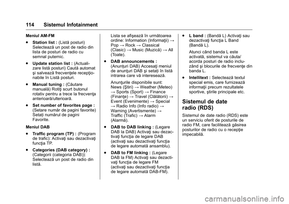OPEL KARL 2016 Manual de utilizare (in Romanian) OPEL Karl Owner Manual (GMK-Localizing-EU LHD-9231167) - 2016 - crc -
9/9/15
114 Sistemul Infotainment
Meniul AM-FM
.Station list : (Listăposturi)
Selectează un post de radio din
lista de posturi de OPEL KARL 2016 Manual de utilizare (in Romanian) OPEL Karl Owner Manual (GMK-Localizing-EU LHD-9231167) - 2016 - crc -
9/9/15
114 Sistemul Infotainment
Meniul AM-FM
.Station list : (Listăposturi)
Selectează un post de radio din
lista de posturi de