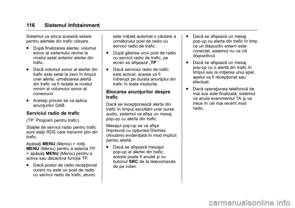 OPEL KARL 2016  Manual de utilizare (in Romanian) OPEL Karl Owner Manual (GMK-Localizing-EU LHD-9231167) - 2016 - crc -
9/9/15
116 Sistemul Infotainment
Sistemul va stoca aceastăsetare
pentru alertele din trafic viitoare.
. După finalizarea alertei