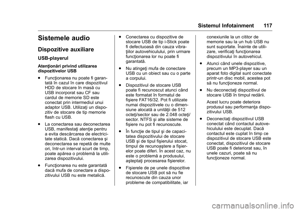 OPEL KARL 2016  Manual de utilizare (in Romanian) OPEL Karl Owner Manual (GMK-Localizing-EU LHD-9231167) - 2016 - crc -
9/9/15
Sistemul Infotainment 117
Sistemele audio
Dispozitive auxiliare
USB-playerul
Atenţionări privind utilizarea
dispozitivelo