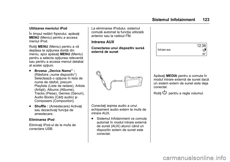 OPEL KARL 2016 Manual de utilizare (in Romanian) OPEL Karl Owner Manual (GMK-Localizing-EU LHD-9231167) - 2016 - crc -
9/9/15
Sistemul Infotainment 123
Utilizarea meniului iPod
În timpul redării fişierului, apăsaţi
MENU(Meniu) pentru a accesa
m OPEL KARL 2016 Manual de utilizare (in Romanian) OPEL Karl Owner Manual (GMK-Localizing-EU LHD-9231167) - 2016 - crc -
9/9/15
Sistemul Infotainment 123
Utilizarea meniului iPod
În timpul redării fişierului, apăsaţi
MENU(Meniu) pentru a accesa
m
