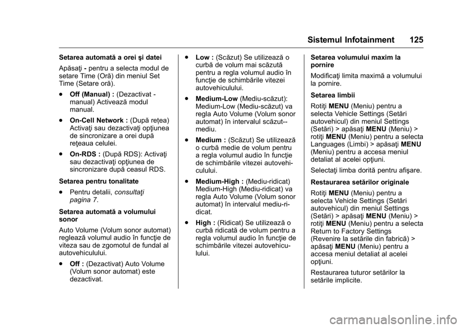 OPEL KARL 2016 Manual de utilizare (in Romanian) OPEL Karl Owner Manual (GMK-Localizing-EU LHD-9231167) - 2016 - crc -
9/9/15
Sistemul Infotainment 125
Setarea automatăa oreişi datei
Apăsaţi -pentru a selecta modul de
setare Time (Oră) din meni OPEL KARL 2016 Manual de utilizare (in Romanian) OPEL Karl Owner Manual (GMK-Localizing-EU LHD-9231167) - 2016 - crc -
9/9/15
Sistemul Infotainment 125
Setarea automatăa oreişi datei
Apăsaţi -pentru a selecta modul de
setare Time (Oră) din meni