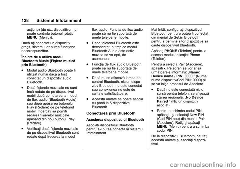 OPEL KARL 2016  Manual de utilizare (in Romanian) OPEL Karl Owner Manual (GMK-Localizing-EU LHD-9231167) - 2016 - crc -
9/9/15
128 Sistemul Infotainment
acţiune) (de ex., dispozitivul nu
poate controla butonul rotativ
MENU(Meniu)).
Dacă ați conect