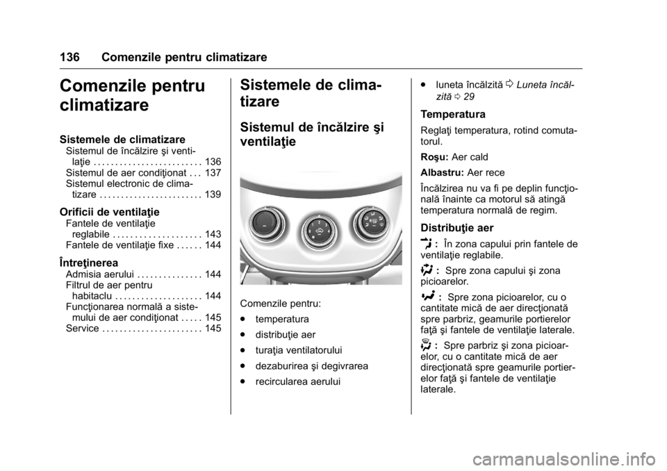 OPEL KARL 2016 Manual de utilizare (in Romanian) OPEL Karl Owner Manual (GMK-Localizing-EU LHD-9231167) - 2016 - crc -
9/9/15
136 Comenzile pentru climatizare
Comenzile pentru
climatizare
Sistemele de climatizare
Sistemul de încălzireşi venti-
la OPEL KARL 2016 Manual de utilizare (in Romanian) OPEL Karl Owner Manual (GMK-Localizing-EU LHD-9231167) - 2016 - crc -
9/9/15
136 Comenzile pentru climatizare
Comenzile pentru
climatizare
Sistemele de climatizare
Sistemul de încălzireşi venti-
la