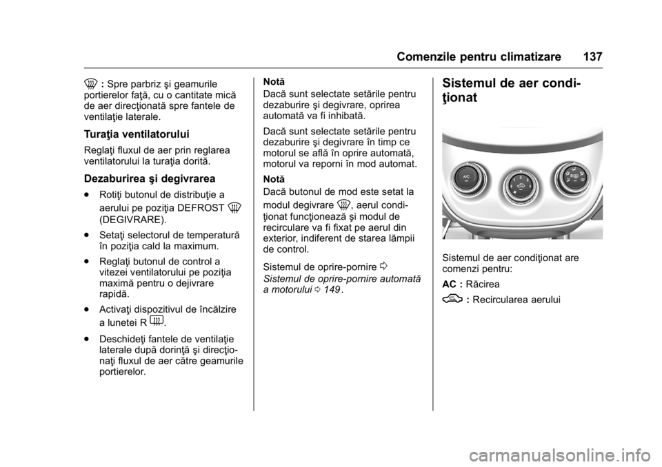 OPEL KARL 2016  Manual de utilizare (in Romanian) OPEL Karl Owner Manual (GMK-Localizing-EU LHD-9231167) - 2016 - crc -
9/9/15
Comenzile pentru climatizare 137
0:Spre parbriz şi geamurile
portierelor faţă, cu o cantitate mică
de aer direcţionat
