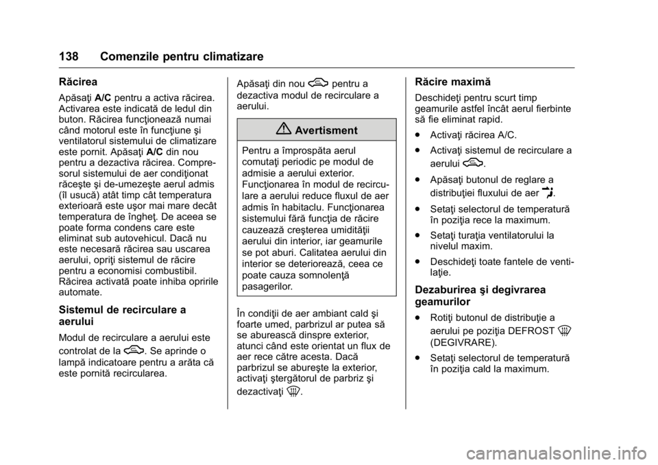 OPEL KARL 2016  Manual de utilizare (in Romanian) OPEL Karl Owner Manual (GMK-Localizing-EU LHD-9231167) - 2016 - crc -
9/9/15
138 Comenzile pentru climatizare
Răcirea
ApăsaţiA/Cpentru a activa răcirea.
Activarea este indicată de ledul din
buton