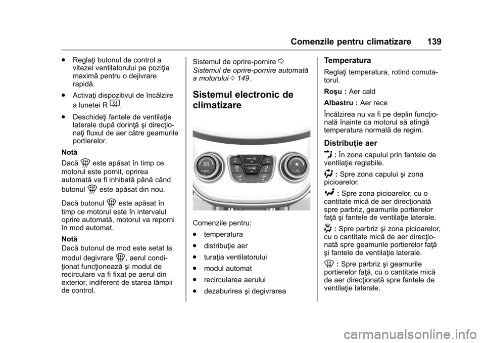 OPEL KARL 2016  Manual de utilizare (in Romanian) OPEL Karl Owner Manual (GMK-Localizing-EU LHD-9231167) - 2016 - crc -
9/9/15
Comenzile pentru climatizare 139
.Reglaţi butonul de control a
vitezei ventilatorului pe poziţia
maximă pentru o dejivra