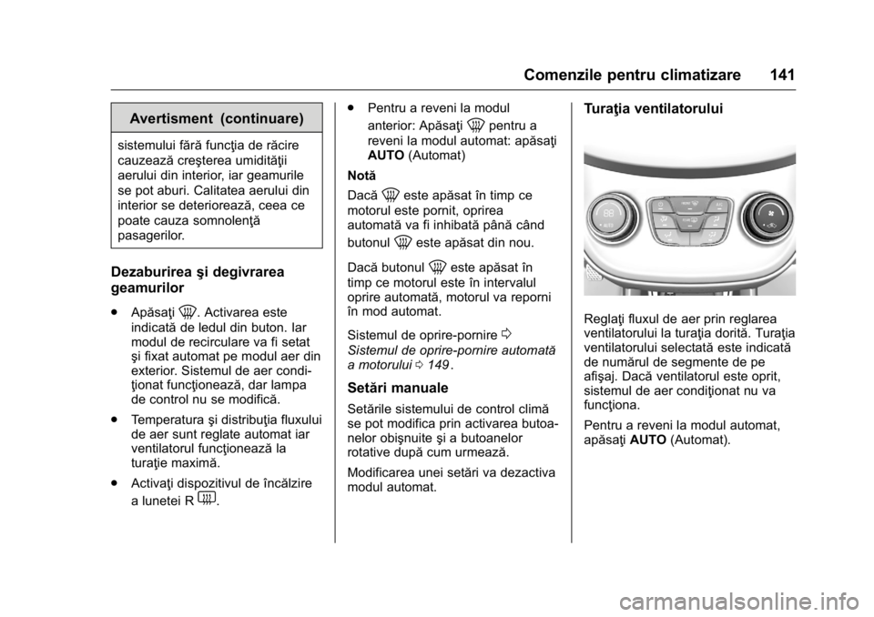 OPEL KARL 2016  Manual de utilizare (in Romanian) OPEL Karl Owner Manual (GMK-Localizing-EU LHD-9231167) - 2016 - crc -
9/9/15
Comenzile pentru climatizare 141
Avertisment (continuare)
sistemului fărăfuncţia de răcire
cauzează creşterea umidit OPEL KARL 2016  Manual de utilizare (in Romanian) OPEL Karl Owner Manual (GMK-Localizing-EU LHD-9231167) - 2016 - crc -
9/9/15
Comenzile pentru climatizare 141
Avertisment (continuare)
sistemului fărăfuncţia de răcire
cauzează creşterea umidit