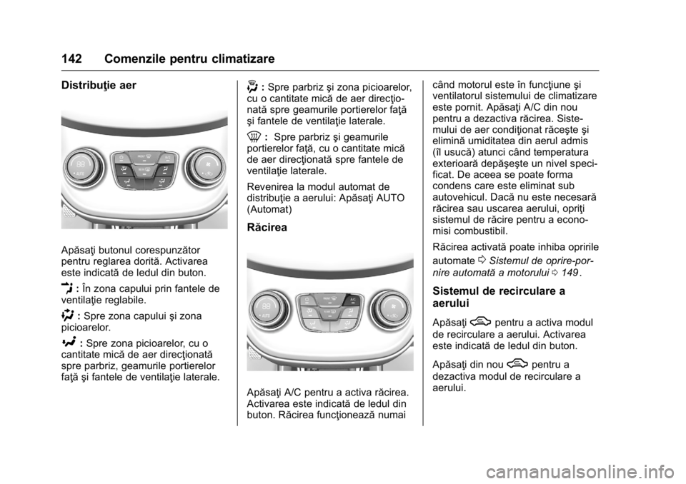 OPEL KARL 2016  Manual de utilizare (in Romanian) OPEL Karl Owner Manual (GMK-Localizing-EU LHD-9231167) - 2016 - crc -
9/9/15
142 Comenzile pentru climatizare
Distribuţie aer
Apăsaţi butonul corespunzător
pentru reglarea dorită. Activarea
este  OPEL KARL 2016  Manual de utilizare (in Romanian) OPEL Karl Owner Manual (GMK-Localizing-EU LHD-9231167) - 2016 - crc -
9/9/15
142 Comenzile pentru climatizare
Distribuţie aer
Apăsaţi butonul corespunzător
pentru reglarea dorită. Activarea
este