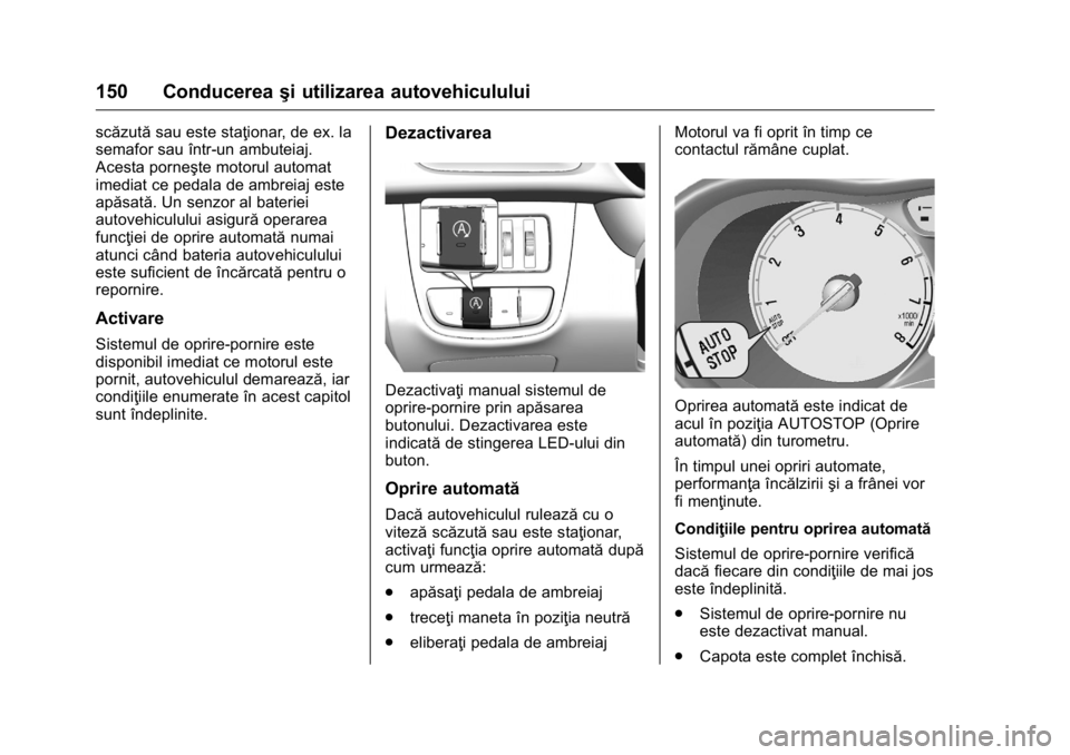 OPEL KARL 2016  Manual de utilizare (in Romanian) OPEL Karl Owner Manual (GMK-Localizing-EU LHD-9231167) - 2016 - crc -
9/9/15
150 Conducereaşi utilizarea autovehiculului
scăzutăsau este staţionar, de ex. la
semafor sau într-un ambuteiaj.
Acesta