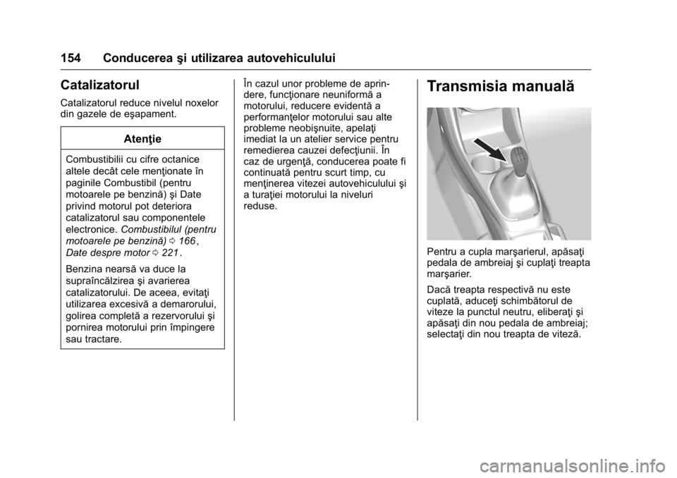 OPEL KARL 2016 Manual de utilizare (in Romanian) OPEL Karl Owner Manual (GMK-Localizing-EU LHD-9231167) - 2016 - crc -
9/9/15
154 Conducereaşi utilizarea autovehiculului
Catalizatorul
Catalizatorul reduce nivelul noxelor
din gazele de eşapament.
A OPEL KARL 2016 Manual de utilizare (in Romanian) OPEL Karl Owner Manual (GMK-Localizing-EU LHD-9231167) - 2016 - crc -
9/9/15
154 Conducereaşi utilizarea autovehiculului
Catalizatorul
Catalizatorul reduce nivelul noxelor
din gazele de eşapament.
A
