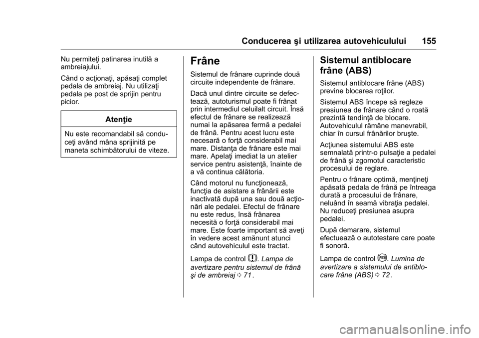 OPEL KARL 2016 Manual de utilizare (in Romanian) OPEL Karl Owner Manual (GMK-Localizing-EU LHD-9231167) - 2016 - crc -
9/9/15
Conducereaşi utilizarea autovehiculului 155
Nu permiteţi patinarea inutilă a
ambreiajului.
Când o acţionaţi, apăsaţ OPEL KARL 2016 Manual de utilizare (in Romanian) OPEL Karl Owner Manual (GMK-Localizing-EU LHD-9231167) - 2016 - crc -
9/9/15
Conducereaşi utilizarea autovehiculului 155
Nu permiteţi patinarea inutilă a
ambreiajului.
Când o acţionaţi, apăsaţ
