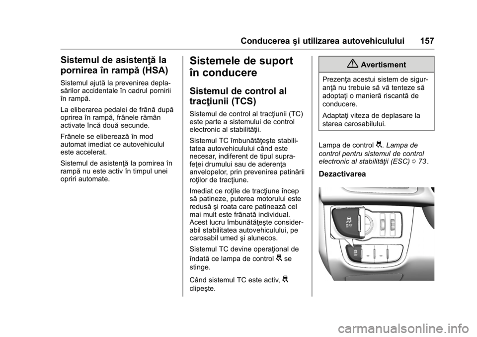 OPEL KARL 2016  Manual de utilizare (in Romanian) OPEL Karl Owner Manual (GMK-Localizing-EU LHD-9231167) - 2016 - crc -
9/9/15
Conducereaşi utilizarea autovehiculului 157
Sistemul de asistenţă la
pornirea în rampă (HSA)
Sistemul ajutăla preveni