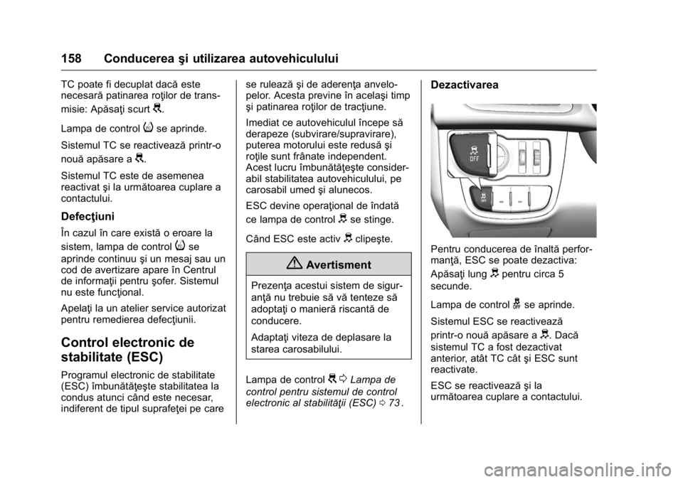 OPEL KARL 2016 Manual de utilizare (in Romanian) OPEL Karl Owner Manual (GMK-Localizing-EU LHD-9231167) - 2016 - crc -
9/9/15
158 Conducereaşi utilizarea autovehiculului
TC poate fi decuplat dacă este
necesară patinarea roţilor de trans-
misie: OPEL KARL 2016 Manual de utilizare (in Romanian) OPEL Karl Owner Manual (GMK-Localizing-EU LHD-9231167) - 2016 - crc -
9/9/15
158 Conducereaşi utilizarea autovehiculului
TC poate fi decuplat dacă este
necesară patinarea roţilor de trans-
misie:
