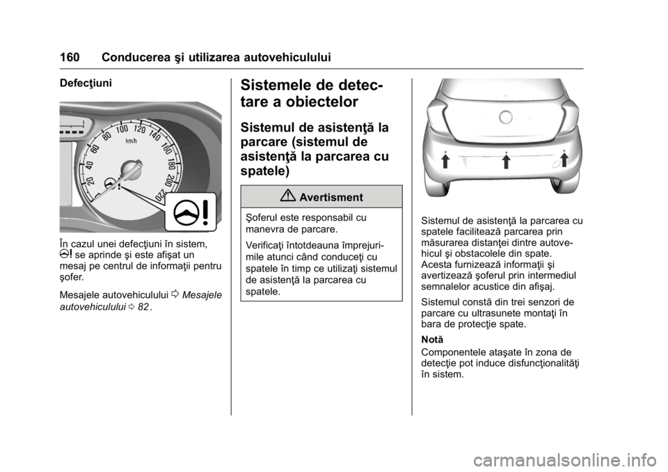 OPEL KARL 2016 Manual de utilizare (in Romanian) OPEL Karl Owner Manual (GMK-Localizing-EU LHD-9231167) - 2016 - crc -
9/9/15
160 Conducereaşi utilizarea autovehiculului
Defecţiuni
În cazul unei defecţiuni în sistem,mse aprindeşi este afişat OPEL KARL 2016 Manual de utilizare (in Romanian) OPEL Karl Owner Manual (GMK-Localizing-EU LHD-9231167) - 2016 - crc -
9/9/15
160 Conducereaşi utilizarea autovehiculului
Defecţiuni
În cazul unei defecţiuni în sistem,mse aprindeşi este afişat