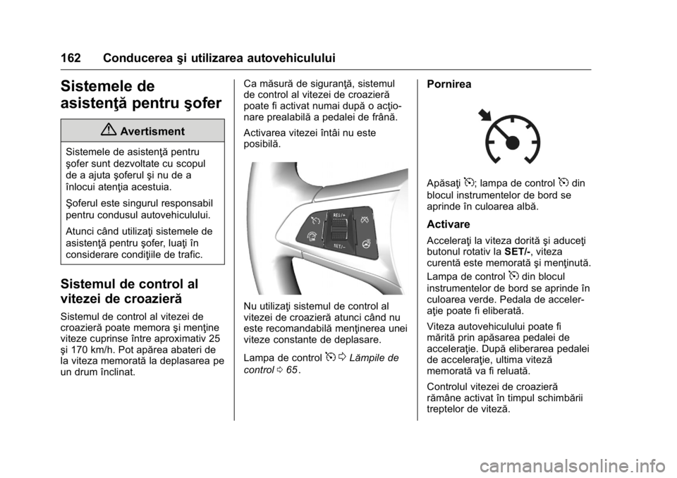 OPEL KARL 2016 Manual de utilizare (in Romanian) OPEL Karl Owner Manual (GMK-Localizing-EU LHD-9231167) - 2016 - crc -
9/9/15
162 Conducereaşi utilizarea autovehiculului
Sistemele de
asistenţăpentruşofer
{Avertisment
Sistemele de asistenţă pen OPEL KARL 2016 Manual de utilizare (in Romanian) OPEL Karl Owner Manual (GMK-Localizing-EU LHD-9231167) - 2016 - crc -
9/9/15
162 Conducereaşi utilizarea autovehiculului
Sistemele de
asistenţăpentruşofer
{Avertisment
Sistemele de asistenţă pen