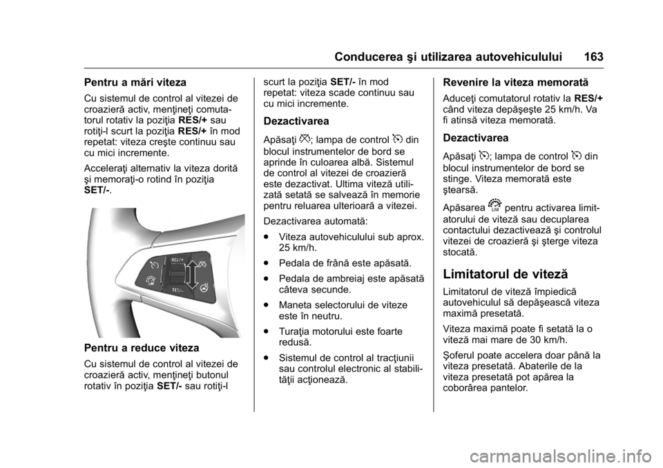 OPEL KARL 2016  Manual de utilizare (in Romanian) OPEL Karl Owner Manual (GMK-Localizing-EU LHD-9231167) - 2016 - crc -
9/9/15
Conducereaşi utilizarea autovehiculului 163
Pentru a mări viteza
Cu sistemul de control al vitezei de
croazierăactiv, me