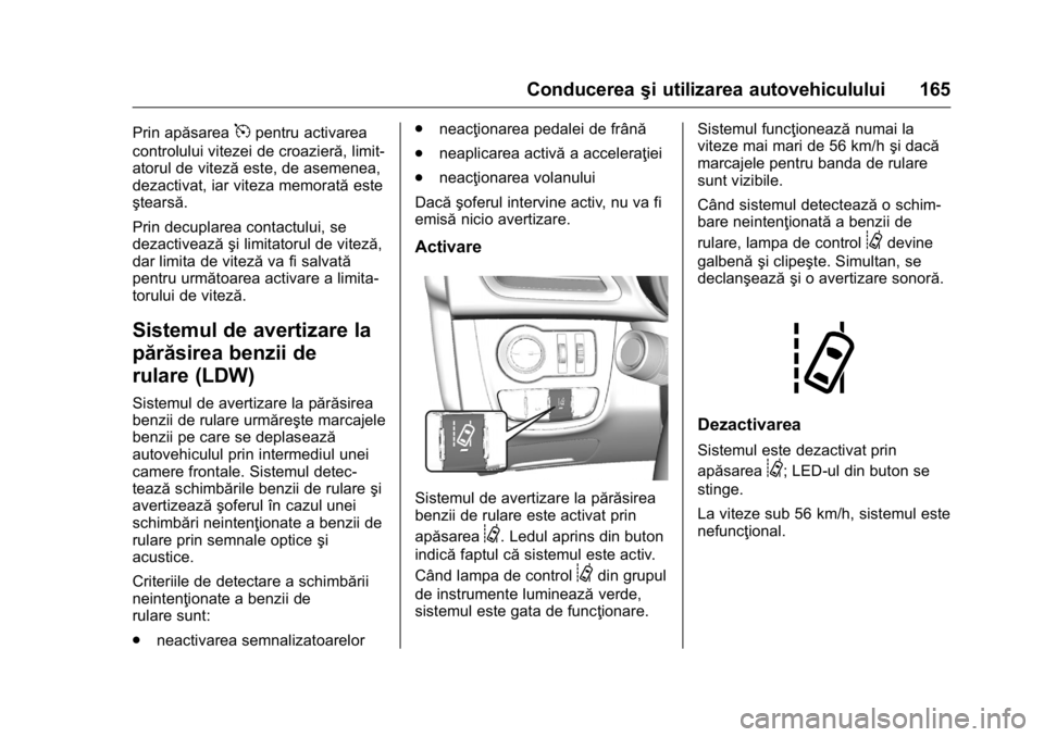 OPEL KARL 2016 Manual de utilizare (in Romanian) OPEL Karl Owner Manual (GMK-Localizing-EU LHD-9231167) - 2016 - crc -
9/9/15
Conducereaşi utilizarea autovehiculului 165
Prin apăsarea5pentru activarea
controlului vitezei de croazieră, limit-
ator OPEL KARL 2016 Manual de utilizare (in Romanian) OPEL Karl Owner Manual (GMK-Localizing-EU LHD-9231167) - 2016 - crc -
9/9/15
Conducereaşi utilizarea autovehiculului 165
Prin apăsarea5pentru activarea
controlului vitezei de croazieră, limit-
ator