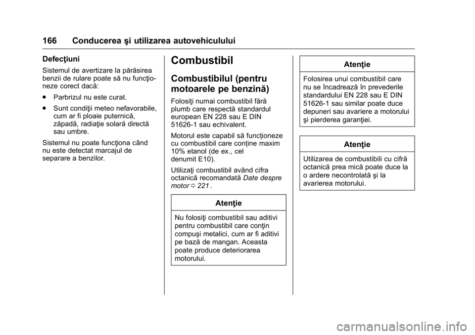 OPEL KARL 2016 Manual de utilizare (in Romanian) OPEL Karl Owner Manual (GMK-Localizing-EU LHD-9231167) - 2016 - crc -
9/9/15
166 Conducereaşi utilizarea autovehiculului
Defecţiuni
Sistemul de avertizare la părăsirea
benzii de rulare poate să n OPEL KARL 2016 Manual de utilizare (in Romanian) OPEL Karl Owner Manual (GMK-Localizing-EU LHD-9231167) - 2016 - crc -
9/9/15
166 Conducereaşi utilizarea autovehiculului
Defecţiuni
Sistemul de avertizare la părăsirea
benzii de rulare poate să n