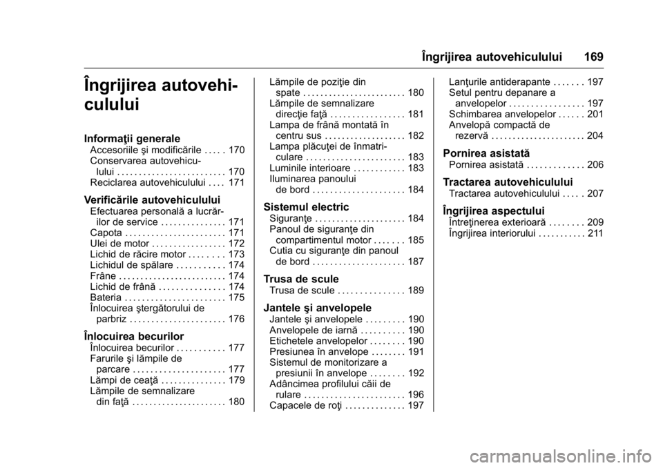 OPEL KARL 2016 Manual de utilizare (in Romanian) OPEL Karl Owner Manual (GMK-Localizing-EU LHD-9231167) - 2016 - crc -
9/9/15
Îngrijirea autovehiculului 169
Îngrijirea autovehi-
culului
Informaţii generale
Accesoriileşi modificările . . . . . 1 OPEL KARL 2016 Manual de utilizare (in Romanian) OPEL Karl Owner Manual (GMK-Localizing-EU LHD-9231167) - 2016 - crc -
9/9/15
Îngrijirea autovehiculului 169
Îngrijirea autovehi-
culului
Informaţii generale
Accesoriileşi modificările . . . . . 1