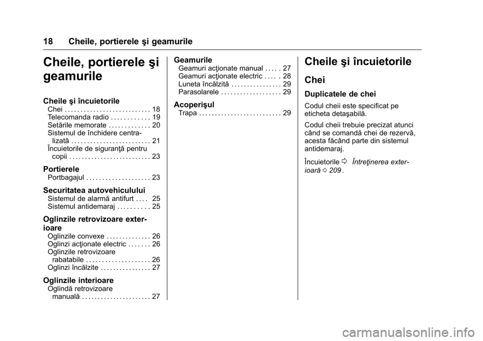 OPEL KARL 2016  Manual de utilizare (in Romanian) OPEL Karl Owner Manual (GMK-Localizing-EU LHD-9231167) - 2016 - crc -
9/9/15
18 Cheile, portiereleşi geamurile
Cheile, portiereleşi
geamurile
Cheile şi încuietorile
Chei . . . . . . . . . . . . . 