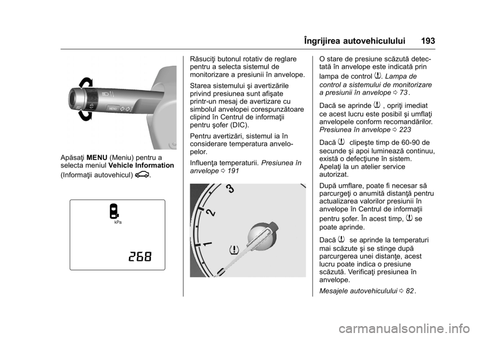 OPEL KARL 2016 Manual de utilizare (in Romanian) OPEL Karl Owner Manual (GMK-Localizing-EU LHD-9231167) - 2016 - crc -
9/9/15
Îngrijirea autovehiculului 193
ApăsaţiMENU(Meniu) pentru a
selecta meniul Vehicle Information
(Informaţii autovehicul)
OPEL KARL 2016 Manual de utilizare (in Romanian) OPEL Karl Owner Manual (GMK-Localizing-EU LHD-9231167) - 2016 - crc -
9/9/15
Îngrijirea autovehiculului 193
ApăsaţiMENU(Meniu) pentru a
selecta meniul Vehicle Information
(Informaţii autovehicul)
