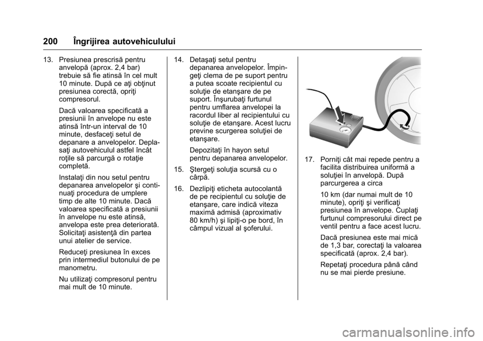OPEL KARL 2016 Manual de utilizare (in Romanian) OPEL Karl Owner Manual (GMK-Localizing-EU LHD-9231167) - 2016 - crc -
9/9/15
200 Îngrijirea autovehiculului
13. Presiunea prescrisăpentru
anvelopă (aprox. 2,4 bar)
trebuie să fie atinsăîn cel mu OPEL KARL 2016 Manual de utilizare (in Romanian) OPEL Karl Owner Manual (GMK-Localizing-EU LHD-9231167) - 2016 - crc -
9/9/15
200 Îngrijirea autovehiculului
13. Presiunea prescrisăpentru
anvelopă (aprox. 2,4 bar)
trebuie să fie atinsăîn cel mu