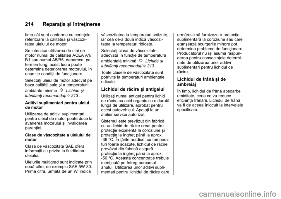 OPEL KARL 2016  Manual de utilizare (in Romanian) OPEL Karl Owner Manual (GMK-Localizing-EU LHD-9231167) - 2016 - crc -
9/9/15
214 Reparaţiaşi întreţinerea
timp cât sunt conforme cu cerinţele
referitoare la calitatea şi vâscozi-
tatea uleiulu