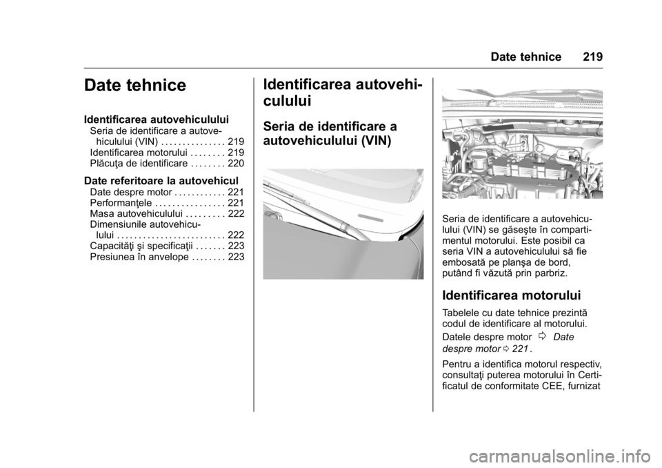 OPEL KARL 2016  Manual de utilizare (in Romanian) OPEL Karl Owner Manual (GMK-Localizing-EU LHD-9231167) - 2016 - crc -
9/9/15
Date tehnice 219
Date tehnice
Identificarea autovehiculului
Seria de identificare a autove-hiculului (VIN) . . . . . . . . 