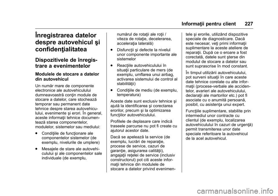 OPEL KARL 2016  Manual de utilizare (in Romanian) OPEL Karl Owner Manual (GMK-Localizing-EU LHD-9231167) - 2016 - crc -
9/9/15
Informaţii pentru client 227
Înregistrarea datelor
despre autovehiculşi
confidenţialitatea
Dispozitivele de înregis-
t