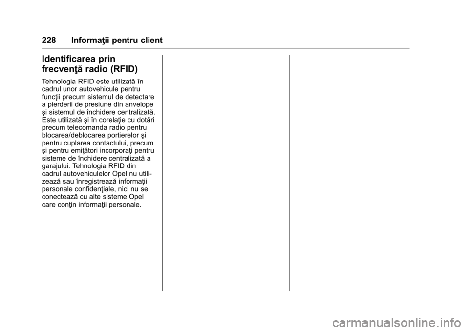 OPEL KARL 2016  Manual de utilizare (in Romanian) OPEL Karl Owner Manual (GMK-Localizing-EU LHD-9231167) - 2016 - crc -
9/9/15
228 Informaţii pentru client
Identificarea prin
frecvenţăradio (RFID)
Tehnologia RFID este utilizată în
cadrul unor au