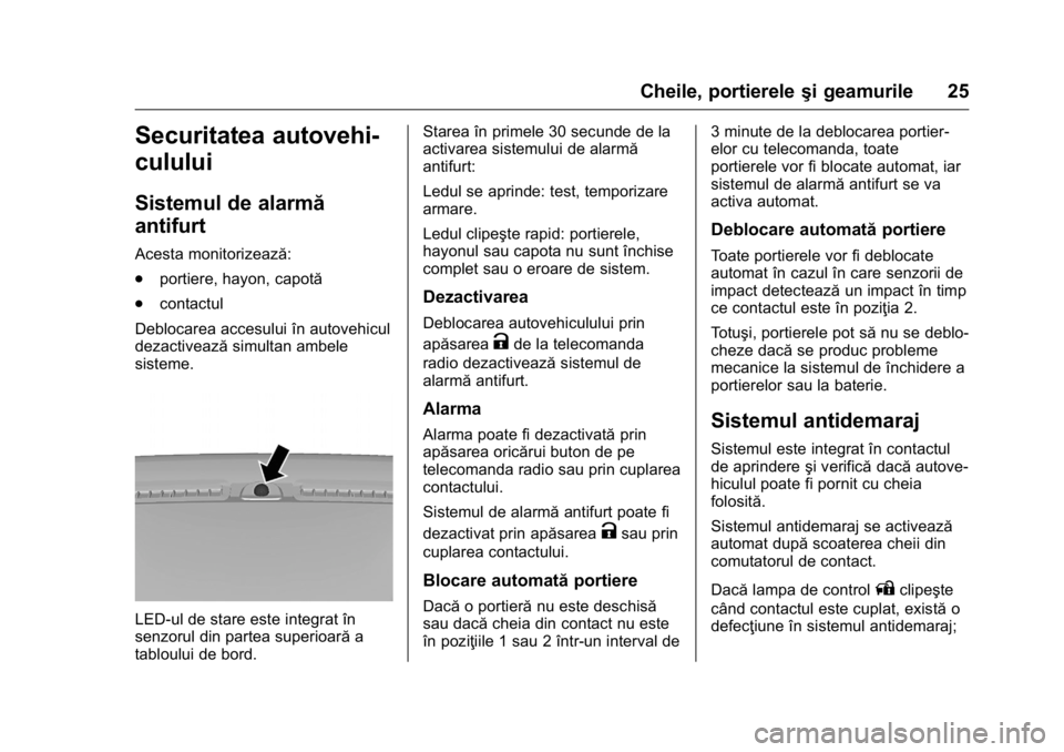 OPEL KARL 2016  Manual de utilizare (in Romanian) OPEL Karl Owner Manual (GMK-Localizing-EU LHD-9231167) - 2016 - crc -
9/9/15
Cheile, portiereleşi geamurile 25
Securitatea autovehi-
culului
Sistemul de alarmă
antifurt
Acesta monitorizează:
.
port
