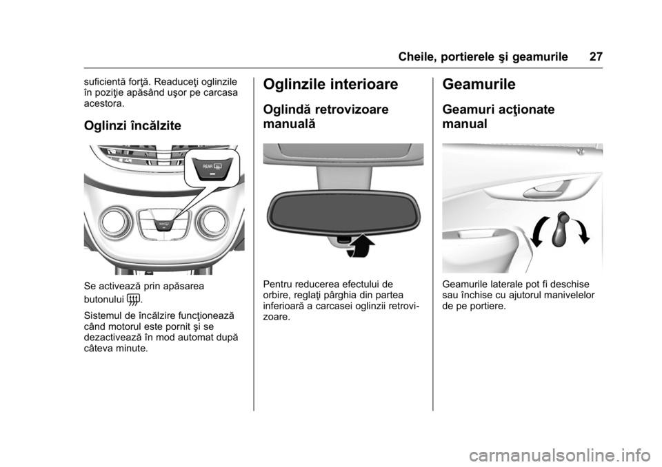 OPEL KARL 2016  Manual de utilizare (in Romanian) OPEL Karl Owner Manual (GMK-Localizing-EU LHD-9231167) - 2016 - crc -
9/9/15
Cheile, portiereleşi geamurile 27
suficientăforţă. Readuceţi oglinzile
în poziţie apăsând uşor pe carcasa
acestor