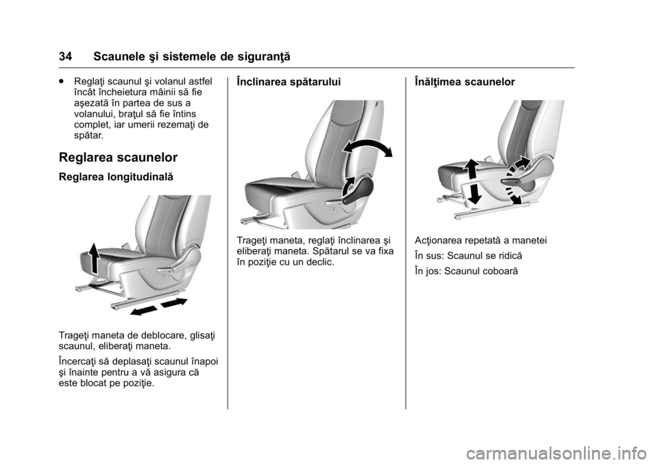 OPEL KARL 2016  Manual de utilizare (in Romanian) OPEL Karl Owner Manual (GMK-Localizing-EU LHD-9231167) - 2016 - crc -
9/9/15
34 Scauneleşi sistemele de siguranţă
.
Reglaţi scaunul şi volanul astfel
încât încheietura mâinii să fie
aşezat�