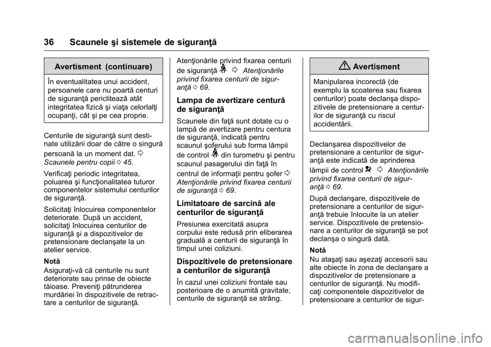 OPEL KARL 2016  Manual de utilizare (in Romanian) OPEL Karl Owner Manual (GMK-Localizing-EU LHD-9231167) - 2016 - crc -
9/9/15
36 Scauneleşi sistemele de siguranţă
Avertisment (continuare)
În eventualitatea unui accident,
persoanele care nu poart