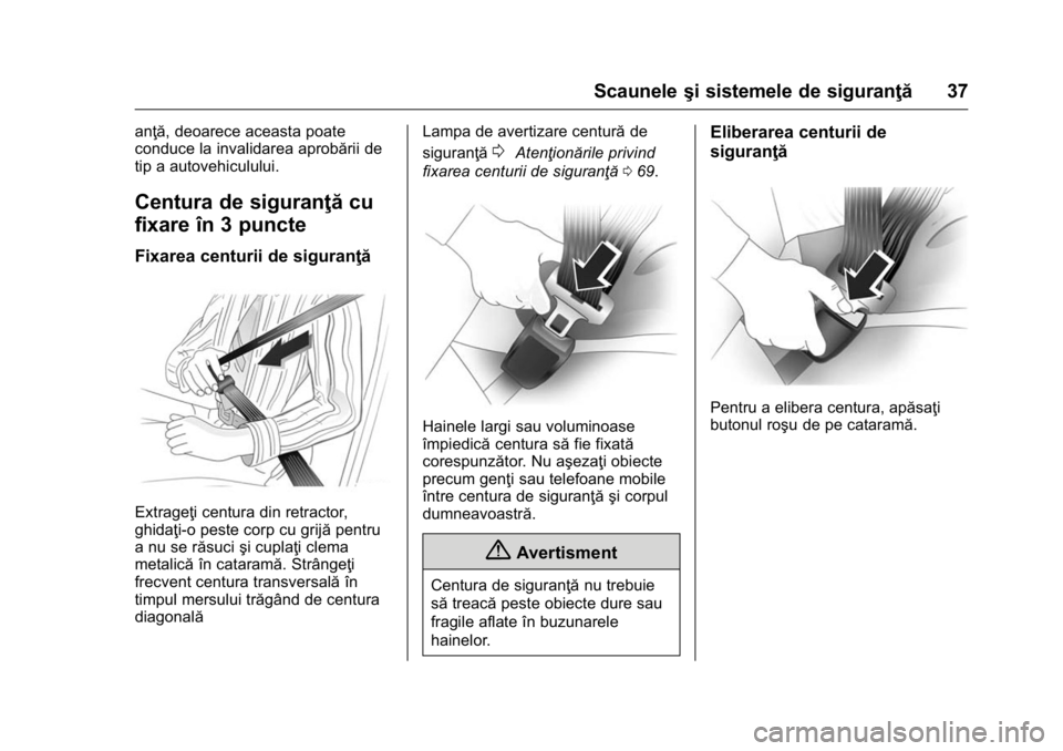 OPEL KARL 2016  Manual de utilizare (in Romanian) OPEL Karl Owner Manual (GMK-Localizing-EU LHD-9231167) - 2016 - crc -
9/9/15
Scauneleşi sistemele de siguranţă 37
anţă, deoarece aceasta poate
conduce la invalidarea aprobării de
tip a autovehic