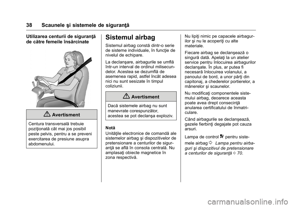 OPEL KARL 2016  Manual de utilizare (in Romanian) OPEL Karl Owner Manual (GMK-Localizing-EU LHD-9231167) - 2016 - crc -
9/9/15
38 Scauneleşi sistemele de siguranţă
Utilizarea centurii de siguranţă
de către femeile însărcinate
{Avertisment
Cen