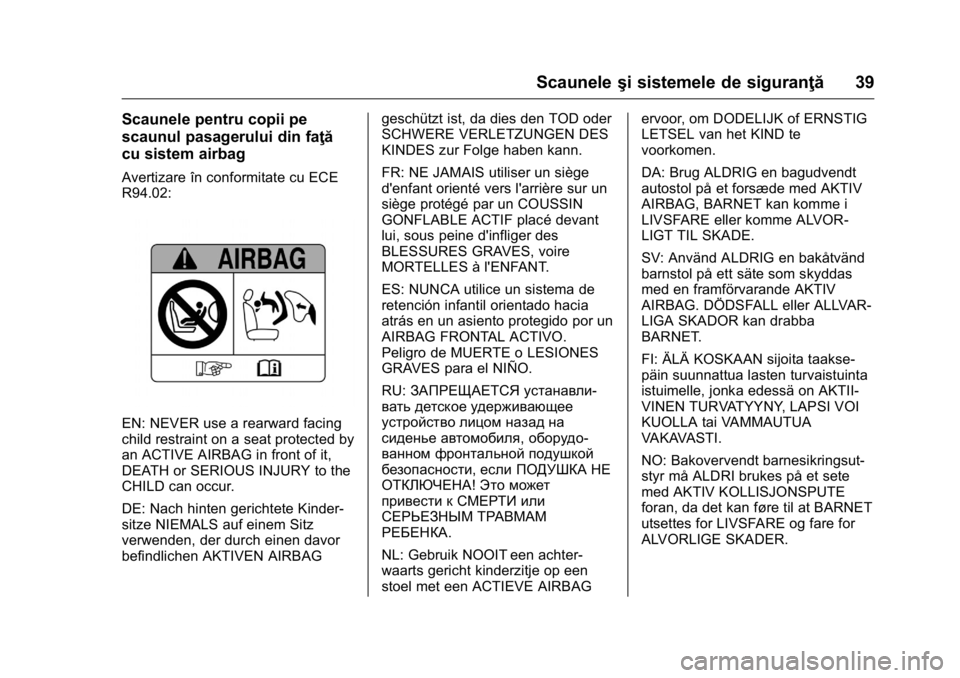 OPEL KARL 2016  Manual de utilizare (in Romanian) OPEL Karl Owner Manual (GMK-Localizing-EU LHD-9231167) - 2016 - crc -
9/9/15
Scauneleşi sistemele de siguranţă 39
Scaunele pentru copii pe
scaunul pasagerului din faţă
cu sistem airbag
Avertizare