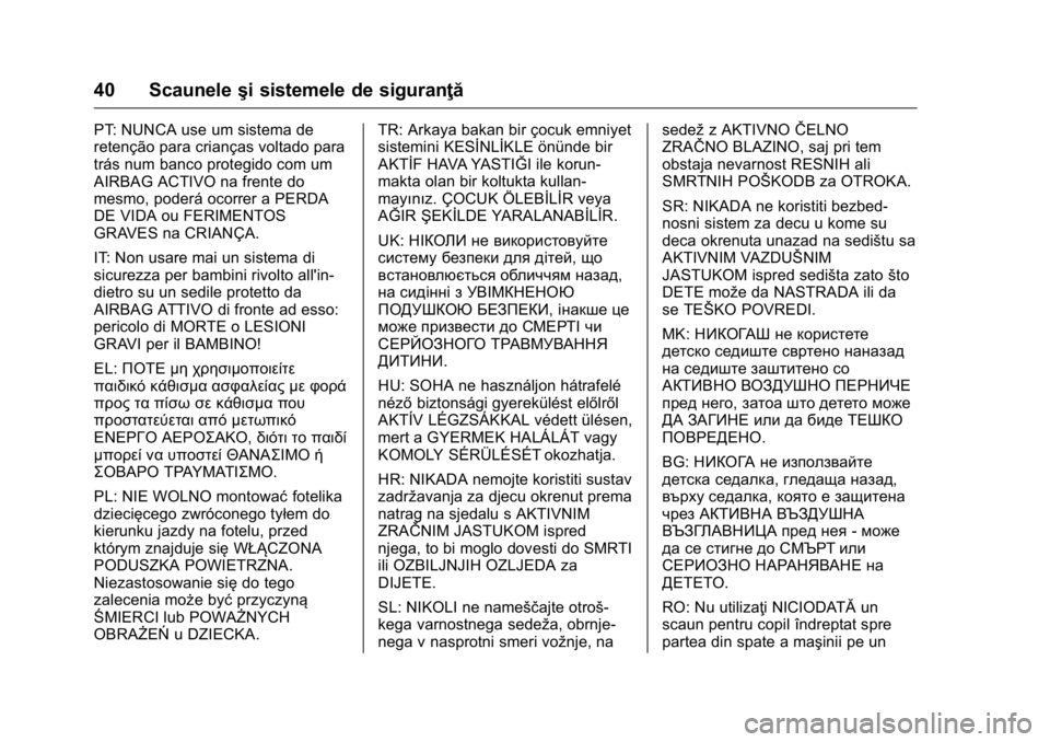 OPEL KARL 2016 Manual de utilizare (in Romanian) OPEL Karl Owner Manual (GMK-Localizing-EU LHD-9231167) - 2016 - crc -
9/9/15
40 Scauneleşi sistemele de siguranţă
PT: NUNCA use um sistema de
retenção para crianças voltado para
trás num banco OPEL KARL 2016 Manual de utilizare (in Romanian) OPEL Karl Owner Manual (GMK-Localizing-EU LHD-9231167) - 2016 - crc -
9/9/15
40 Scauneleşi sistemele de siguranţă
PT: NUNCA use um sistema de
retenção para crianças voltado para
trás num banco