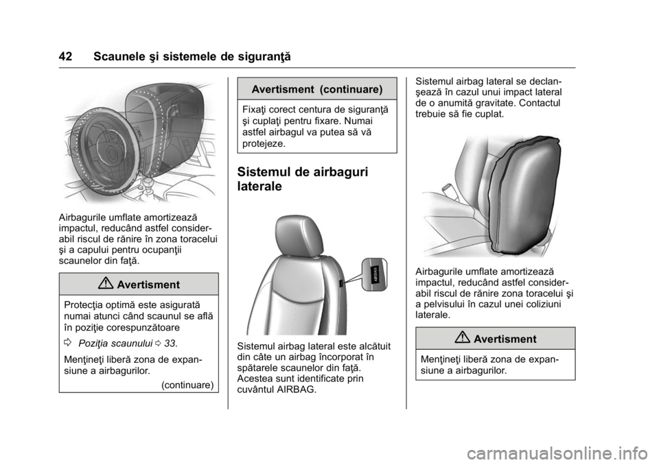 OPEL KARL 2016  Manual de utilizare (in Romanian) OPEL Karl Owner Manual (GMK-Localizing-EU LHD-9231167) - 2016 - crc -
9/9/15
42 Scauneleşi sistemele de siguranţă
Airbagurile umflate amortizează
impactul, reducând astfel consider-
abil riscul d