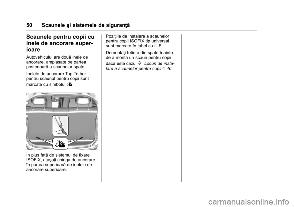OPEL KARL 2016  Manual de utilizare (in Romanian) OPEL Karl Owner Manual (GMK-Localizing-EU LHD-9231167) - 2016 - crc -
9/9/15
50 Scauneleşi sistemele de siguranţă
Scaunele pentru copii cu
inele de ancorare super-
ioare
Autovehiculul are două ine