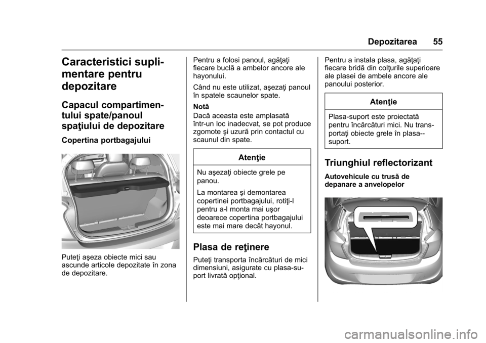 OPEL KARL 2016  Manual de utilizare (in Romanian) OPEL Karl Owner Manual (GMK-Localizing-EU LHD-9231167) - 2016 - crc -
9/9/15
Depozitarea 55
Caracteristici supli-
mentare pentru
depozitare
Capacul compartimen-
tului spate/panoul
spaţiului de depozi